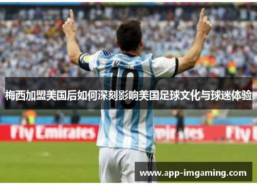梅西加盟美国后如何深刻影响美国足球文化与球迷体验