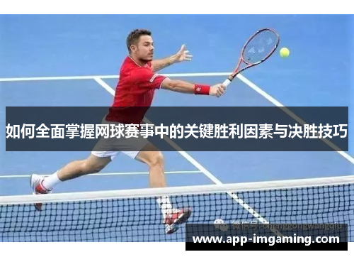 如何全面掌握网球赛事中的关键胜利因素与决胜技巧