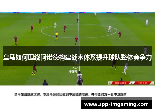 皇马如何围绕阿诺德构建战术体系提升球队整体竞争力